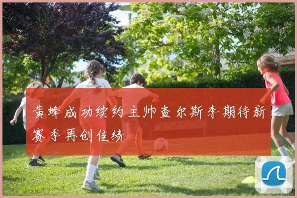 黄蜂成功续约主帅查尔斯李期待新赛季再创佳绩